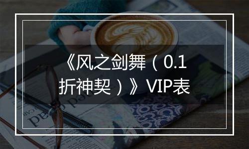 《风之剑舞（0.1折神契）》VIP表