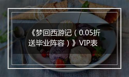 《梦回西游记（0.05折送毕业阵容）》VIP表