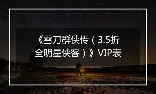 《雪刀群侠传（3.5折全明星侠客）》VIP表