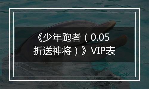 《少年跑者（0.05折送神将）》VIP表