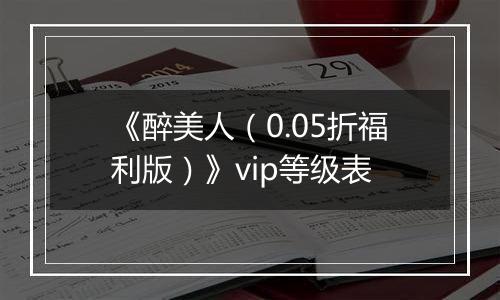 《醉美人（0.05折福利版）》vip等级表