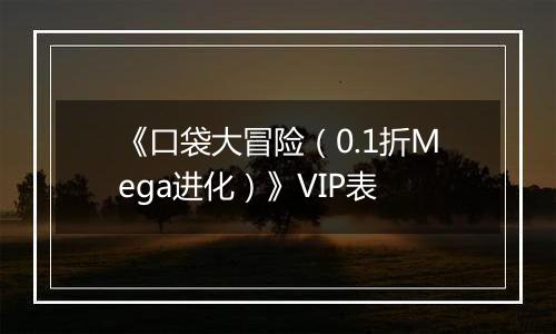 《口袋大冒险（0.1折Mega进化）》VIP表