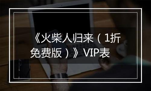 《火柴人归来（1折免费版）》VIP表