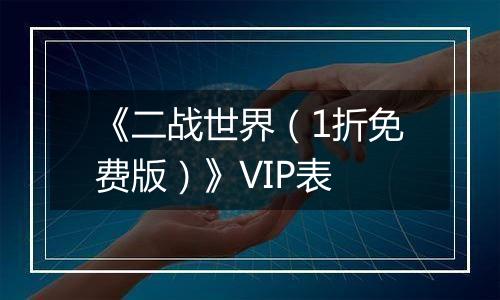 《二战世界（1折免费版）》VIP表