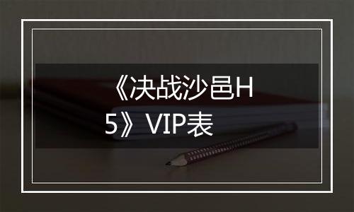 《决战沙邑H5》VIP表