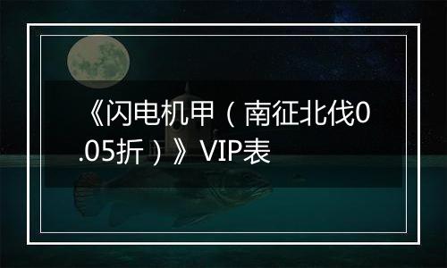 《闪电机甲（南征北伐0.05折）》VIP表