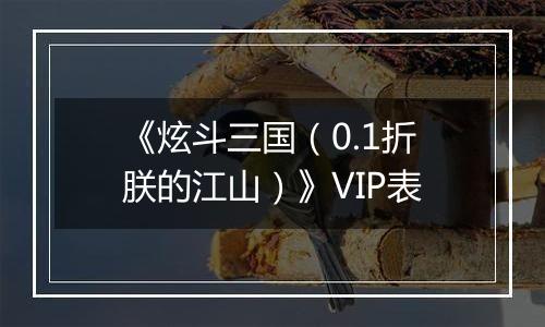 《炫斗三国（0.1折朕的江山）》VIP表