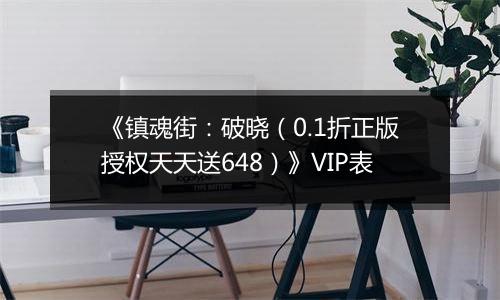 《镇魂街：破晓（0.1折正版授权天天送648）》VIP表