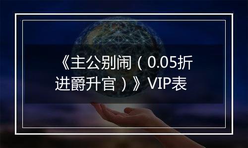 《主公别闹（0.05折进爵升官）》VIP表