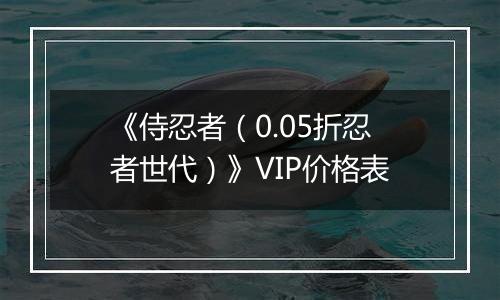 《侍忍者（0.05折忍者世代）》VIP价格表