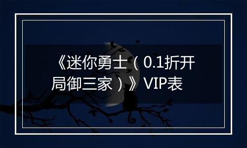 《迷你勇士（0.1折开局御三家）》VIP表