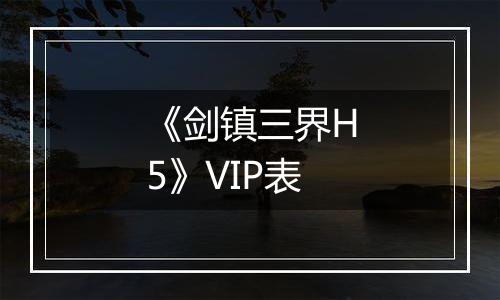 《剑镇三界H5》VIP表
