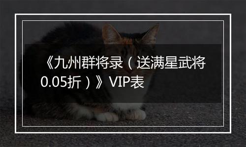《九州群将录（送满星武将0.05折）》VIP表