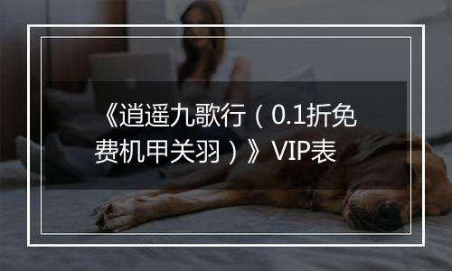 《逍遥九歌行（0.1折免费机甲关羽）》VIP表