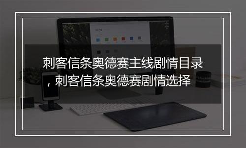 刺客信条奥德赛主线剧情目录，刺客信条奥德赛剧情选择