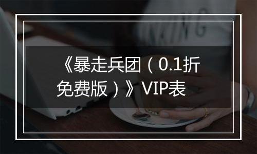 《暴走兵团（0.1折免费版）》VIP表