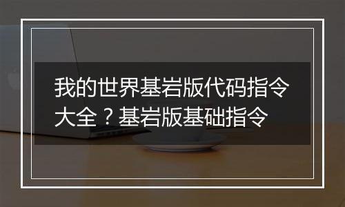 我的世界基岩版代码指令大全？基岩版基础指令
