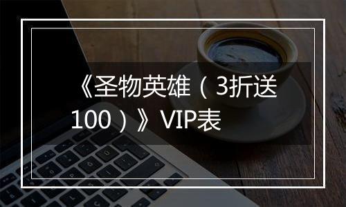 《圣物英雄（3折送100）》VIP表