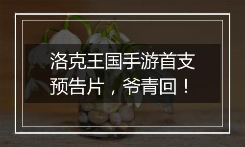 洛克王国手游首支预告片，爷青回！