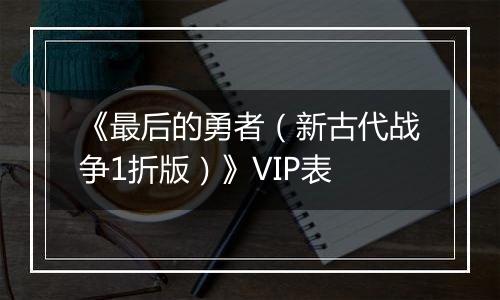 《最后的勇者（新古代战争1折版）》VIP表