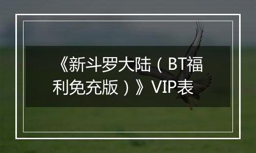 《新斗罗大陆（BT福利免充版）》VIP表