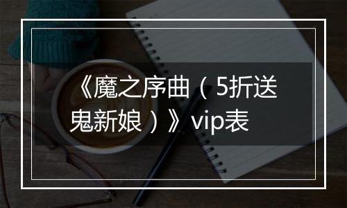 《魔之序曲（5折送鬼新娘）》vip表