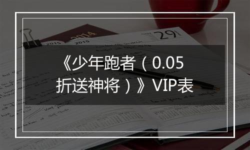 《少年跑者（0.05折送神将）》VIP表