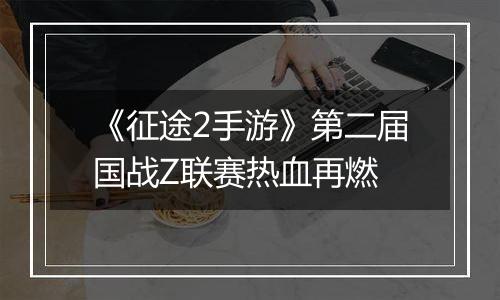 《征途2手游》第二届国战Z联赛热血再燃