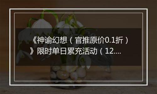 《神谕幻想（官推原价0.1折）》限时单日累充活动（12.27-12.28）