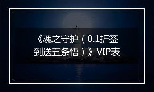 《魂之守护（0.1折签到送五条悟）》VIP表