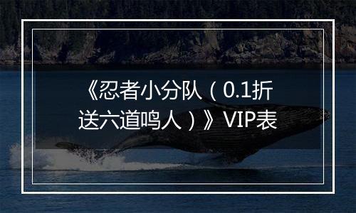 《忍者小分队（0.1折送六道鸣人）》VIP表