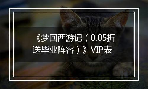 《梦回西游记（0.05折送毕业阵容）》VIP表