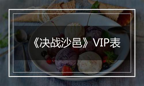 《决战沙邑》VIP表
