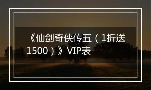 《仙剑奇侠传五（1折送1500）》VIP表