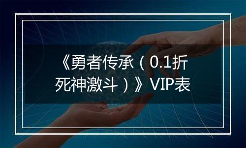 《勇者传承（0.1折死神激斗）》VIP表