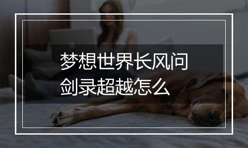 梦想世界长风问剑录超越怎么