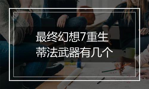 最终幻想7重生蒂法武器有几个
