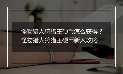 怪物猎人狩猎王硬币怎么获得？怪物猎人狩猎王硬币新人攻略