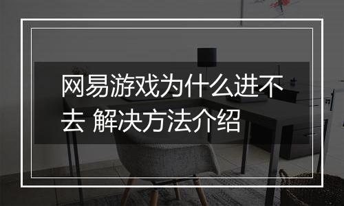 网易游戏为什么进不去 解决方法介绍