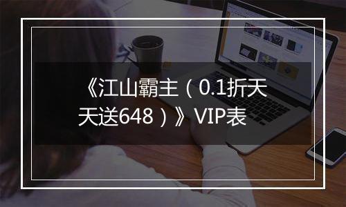 《江山霸主（0.1折天天送648）》VIP表