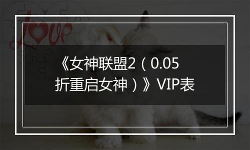 《女神联盟2（0.05折重启女神）》VIP表