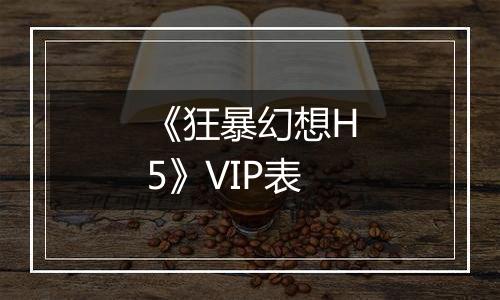 《狂暴幻想H5》VIP表