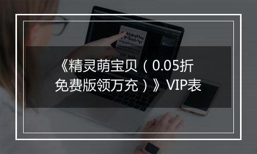 《精灵萌宝贝（0.05折免费版领万充）》VIP表