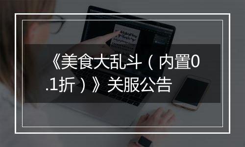 《美食大乱斗（内置0.1折）》关服公告