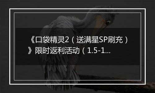 《口袋精灵2（送满星SP刷充）》限时返利活动（1.5-1.11）