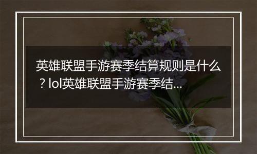 英雄联盟手游赛季结算规则是什么？lol英雄联盟手游赛季结算规则介绍