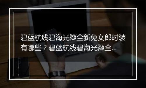 碧蓝航线碧海光粼全新兔女郎时装有哪些？碧蓝航线碧海光粼全新兔女郎时装介绍