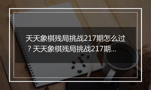 天天象棋残局挑战217期怎么过？天天象棋残局挑战217期通关攻略