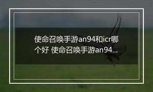 使命召唤手游an94和icr哪个好 使命召唤手游an94、icr对比解析