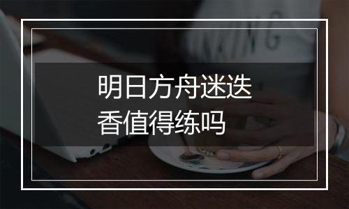 明日方舟迷迭香值得练吗